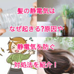 髪の静電気はなぜ起きる？原因や静電気を防ぐ対処法を紹介！